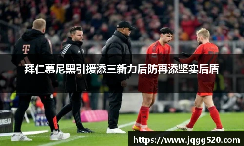 拜仁慕尼黑引援添三新力后防再添坚实后盾