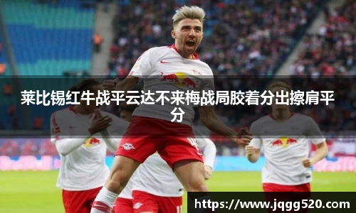 莱比锡红牛战平云达不来梅战局胶着分出擦肩平分