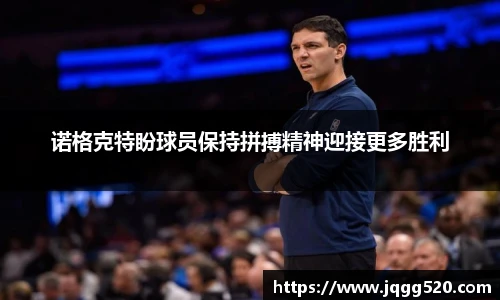 诺格克特盼球员保持拼搏精神迎接更多胜利