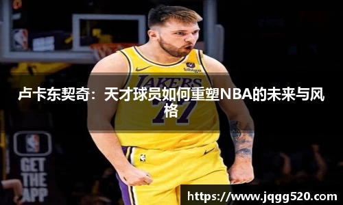 卢卡东契奇：天才球员如何重塑NBA的未来与风格