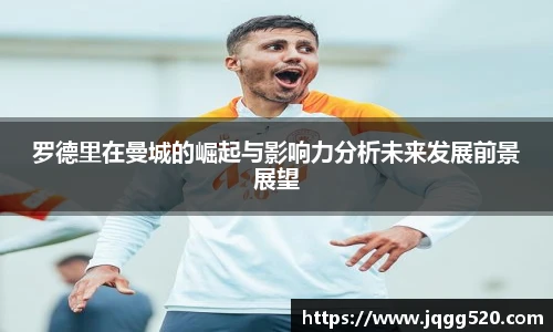 罗德里在曼城的崛起与影响力分析未来发展前景展望