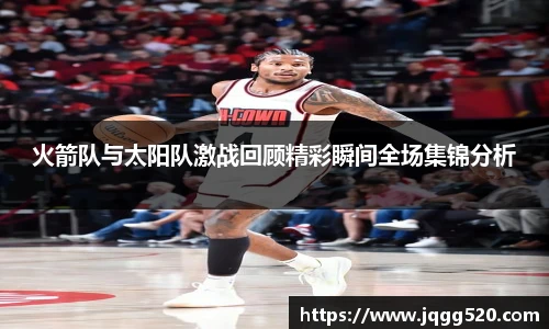 火箭队与太阳队激战回顾精彩瞬间全场集锦分析