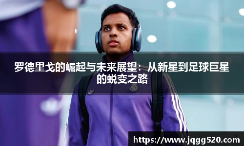 罗德里戈的崛起与未来展望：从新星到足球巨星的蜕变之路