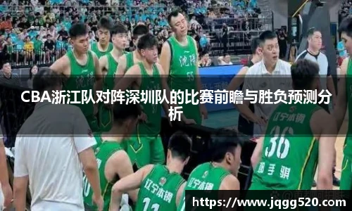 CBA浙江队对阵深圳队的比赛前瞻与胜负预测分析