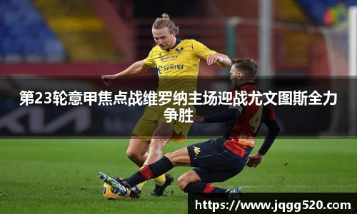 第23轮意甲焦点战维罗纳主场迎战尤文图斯全力争胜